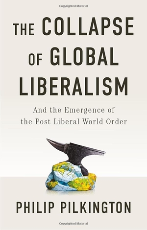 Pilkington, Philip. The Collapse of Global Liberalism - And the Emergence of the Post Liberal World Order. Wiley John + Sons, 2025.