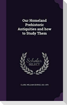 Our Homeland Prehistoric Antiquities and how to Study Them