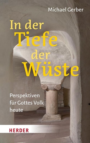Gerber, Michael. In der Tiefe der Wüste - Perspektiven für Gottes Volk heute. Herder Verlag GmbH, 2024.