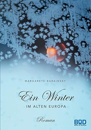 Barainsky, Margarete. Ein Winter im Alten Europa - Roman. Books on Demand, 2017.