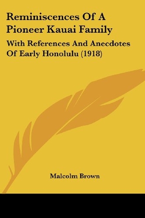 Brown, Malcolm. Reminiscences Of A Pioneer Kauai Family - With References And Anecdotes Of Early Honolulu (1918). Kessinger Publishing, LLC, 2009.