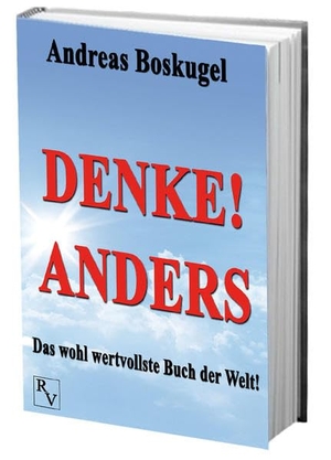 Boskugel, Andreas. DENKE! ANDERS - Das wohl wertvollste Buch der Welt!. Richverlag, 2012.