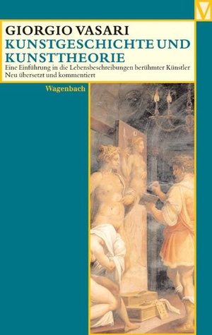 Vasari, Giorgio. Kunstgeschichte und Kunsttheorie - Eine Einführung in die Lebensbeschreibung berühmter Künstler. Wagenbach Klaus GmbH, 2004.