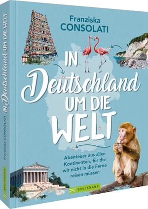 Consolati, Franziska. In Deutschland um die Welt - Abenteuer aus allen Kontinenten, für die wir nicht in die Ferne reisen müssen. Bruckmann Verlag GmbH, 2026.