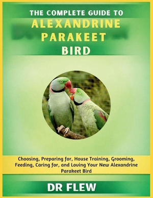 Flew. The Complete Guide to Alexandrine Parakeet Bird - Choosing, Preparing For, House Training, Grooming, Feeding, Caring for and Loving Your New Alexandrine Parakeet Bird. Amazon Digital Services LLC - Kdp, 2026.
