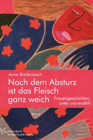 Breitenbach, Anna. Nach dem Absturz ist das Fleisch ganz weich. Frauengeschichten, unter uns erzählt. - Roman. Konkursbuch Verlag, 2024.