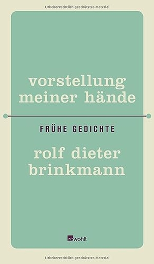 Brinkmann, Rolf Dieter. Vorstellung meiner Hände - Frühe Gedichte. Rowohlt Verlag GmbH, 2010.