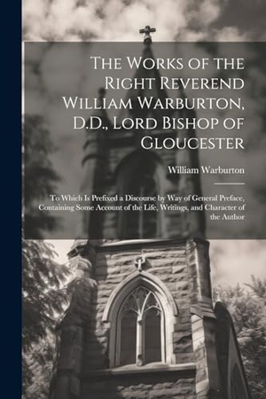 Warburton, William. The Works of the Right Reverend William Warburton, D.D., Lord Bishop of Gloucester: To Which Is Prefixed a Discourse by Way of General Preface, Contai. Creative Media Partners, LLC, 2000.