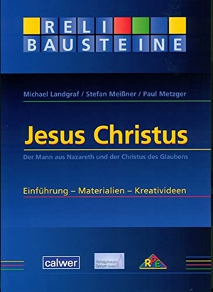 Landgraf, Michael / Meissner, Stefan et al. Jesus Christus - Der Mann aus Nazareth und der Christus des Glaubens. Einführung - Materialien - Kreativideen. Calwer Verlag GmbH, 2012.