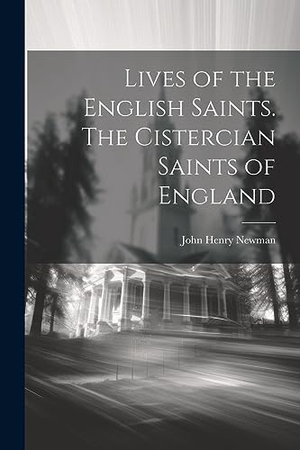 Newman, John Henry. Lives of the English Saints. The Cistercian Saints of England. Creative Media Partners, LLC, 2023.