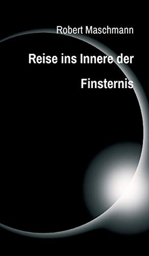 Maschmann, Robert. Reise ins Innere der Finsternis. tredition, 2018.