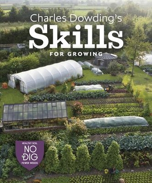 Dowding, Charles. Charles Dowding's Skills For Growing - Sowing, Spacing, Planting, Picking, Watering and More. No Dig Garden, 2022.