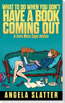 What To Do When You Don't Have A Book Coming Out & Even More Sage Advice