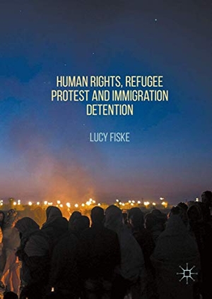 Fiske, Lucy. Human Rights, Refugee Protest and Immigration Detention. Palgrave Macmillan UK, 2016.