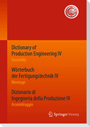 Dictionary of Production Engineering IV - Assembly   Wörterbuch der Fertigungstechnik IV - Montage   Dizionario di Ingegneria della Produzione IV - Montaggio