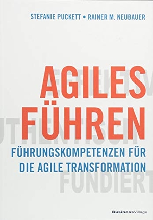 Neubauer, Rainer M. / Stefanie Puckett. Agiles Führen - Führungskompetenzen für die agile Transformation. BusinessVillage GmbH, 2018.