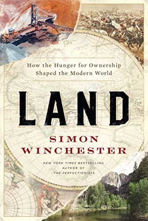 Winchester, Simon. Land - How the Hunger for Ownership Shaped the Modern World. HarperCollins, 2021.