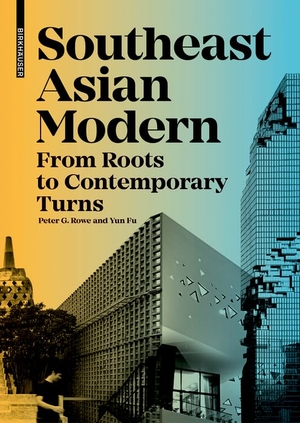 Rowe, Peter / Yun Fu. Southeast Asian Modern - From Roots to Contemporary Turns. Birkhäuser Verlag GmbH, 2022.