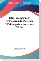 Ratio Praelectionum Wolfianarum In Mathesin Et Philosophiam Universam (1718)