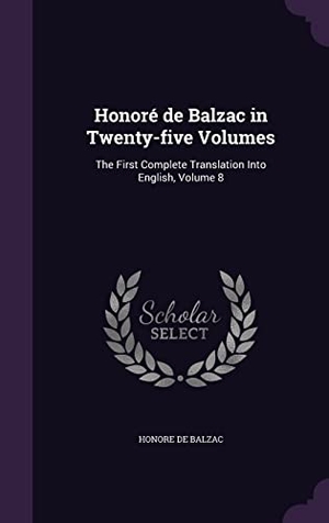 de Balzac, Honore. Honoré de Balzac in Twenty-five Volumes: The First Complete Translation Into English, Volume 8. Touchladybirdlucky Studios, 2016.