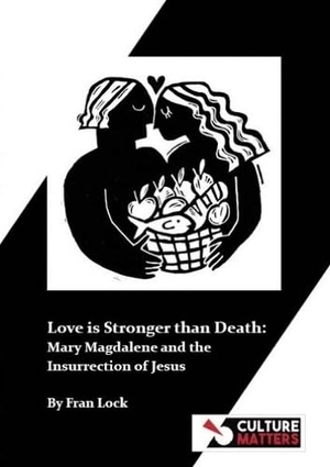 Lock, Fran. Love is Stronger than Death: Mary Magdalene and the Insurrection of Jesus. Culture Matters Co-operative Ltd, 2025.
