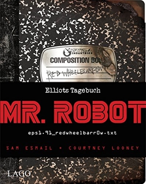 Esmail, Sam / Courtney Looney. Mr. Robot Red Wheelbarrow - Eps1.91 redwheelbarr0w.Txt. LAGO, 2017.