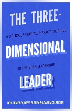 Dempsey, Rod / Earley, Dave et al. The Three-Dimensional Leader - A Biblical, Spiritual, and Practical Guide to Christian Leadership. Baker Publishing Group, 2023.