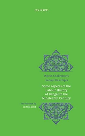 Chakrabarty, Dipesh / Dasgupta, Ranajit et al. Some Aspects of Labour History of Bengal in the Nineteenth Century - Two Views. Oxford University Press, 2019.