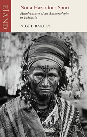 Barley, Nigel. Not a Hazardous Sport - Misadventures of an Anthropologist in Indonesia. Eland Publishing Ltd, 2018.