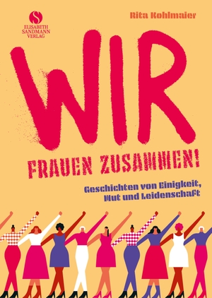Kohlmaier, Rita. Wir Frauen zusammen - Geschichten von Einigkeit, Mut und Leidenschaft. Sandmann, Elisabeth, 2022.