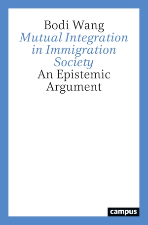Wang, Bodi. Mutual Integration in Immigration Society - An Epistemic Argument. Campus Verlag GmbH, 2023.
