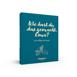 Wie hast du das gemacht, Oma? - 500 pfiffige Kochtipps. Regionalia Verlag, 2020.