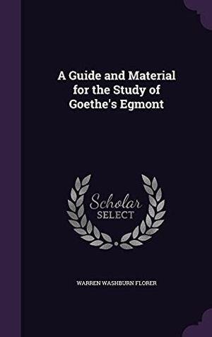 Florer, Warren Washburn. A Guide and Material for the Study of Goethe's Egmont. Touchladybirdlucky Studios, 2016.