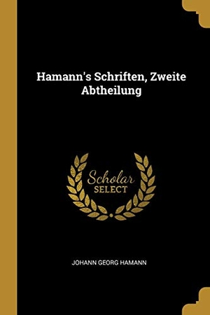 Hamann, Johann Georg. Hamann's Schriften, Zweite Abtheilung. Creative Media Partners, LLC, 2018.