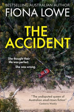 Lowe, Fiona. The Accident - She thought their life was perfect. She was wrong. Fiona Lowe, 2024.