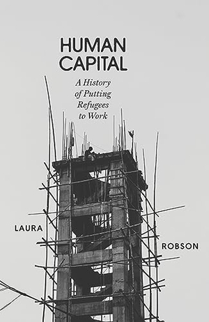 Robson, Laura. Human Capital - A History of Putting Refugees to Work. Verso Books, 2023.