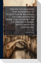 Nieuwe Geschiedenis Van Antwerpen Of Schets Van De Beginsels En Gebeurtenissen Dezer Stad, Alsmede Van De Opkomste Harer Instellingen En Gestichten