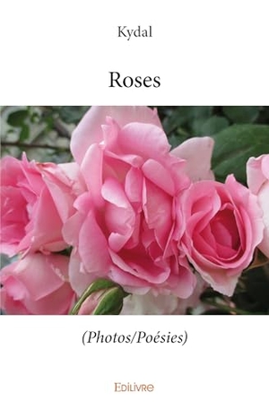 Kydal. Roses - (Photos/Poésies). Edilivre, 2025.