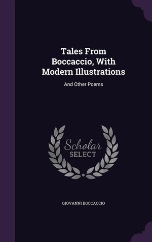 Boccaccio, Giovanni. Tales From Boccaccio, With Modern Illustrations - And Other Poems. Creative Media Partners, LLC, 2015.