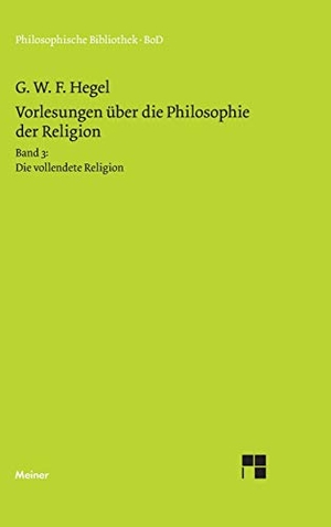 Hegel, Georg W F. Vorlesungen über die Philosophie der Religion / Vorlesungen über die Philosophie der Religion - Band 3: Die vollendete Religion. Felix Meiner Verlag, 1995.