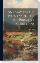 An Essay on the Welsh Saints or the Primitive Christians