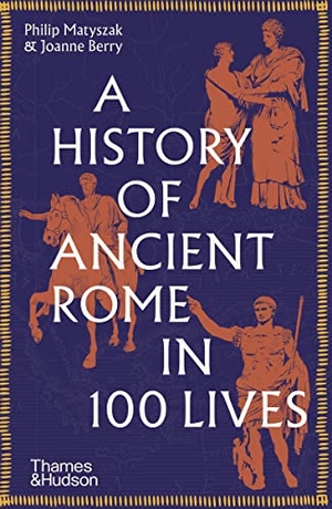 Matyszak, Philip / Joanne Berry. A History of Ancient Rome in 100 Lives. Thames & Hudson, 2023.