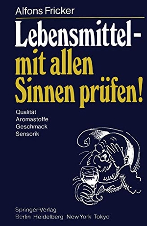 Fricker, A.. Lebensmittel ¿ mit allen Sinnen prüfen! - Qualität Aromastoffe Geschmack Sensorik. Springer Berlin Heidelberg, 1984.