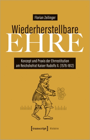 Zeilinger, Florian. Wiederherstellbare Ehre - Konzept und Praxis der Ehrrestitution am Reichshofrat Kaiser Rudolfs II. (1576-1612). Transcript Verlag, 2022.