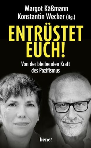 Käßmann, Margot / Konstantin Wecker (Hrsg.). Entrüstet euch! - Von der bleibenden Kraft des Pazifismus. bene!, 2022.