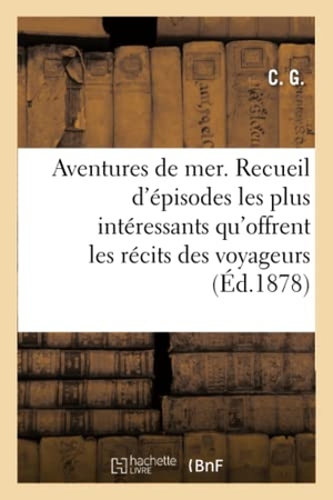 C G. Aventures de Mer. Nouvelle Édition - Ou Recueil Des Épisodes Les Plus Intéressants Qu'offrent Les Récits Des Voyageurs. Hachette Livre, 2019.