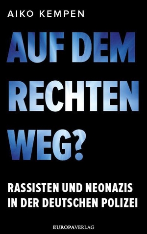 Kempen, Aiko. Auf dem rechten Weg? - Rassisten und Neonazis in der deutschen Polizei. Europa Verlag GmbH, 2021.