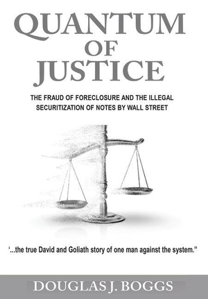 Boggs, Douglas J. Quantum of Justice - The Fraud of Foreclosure and the Illegal Securitization of Notes By Wall Street. Olive Publishing, LLC, 2021.