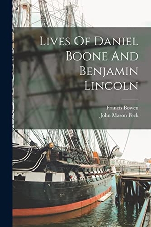 Peck, John Mason / Francis Bowen. Lives Of Daniel Boone And Benjamin Lincoln. Creative Media Partners, LLC, 2022.