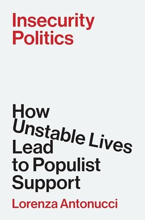 Antonucci, Lorenza. Insecurity Politics - How Unstable Lives Lead to Populist Support. Princeton Univers. Press, 2026.